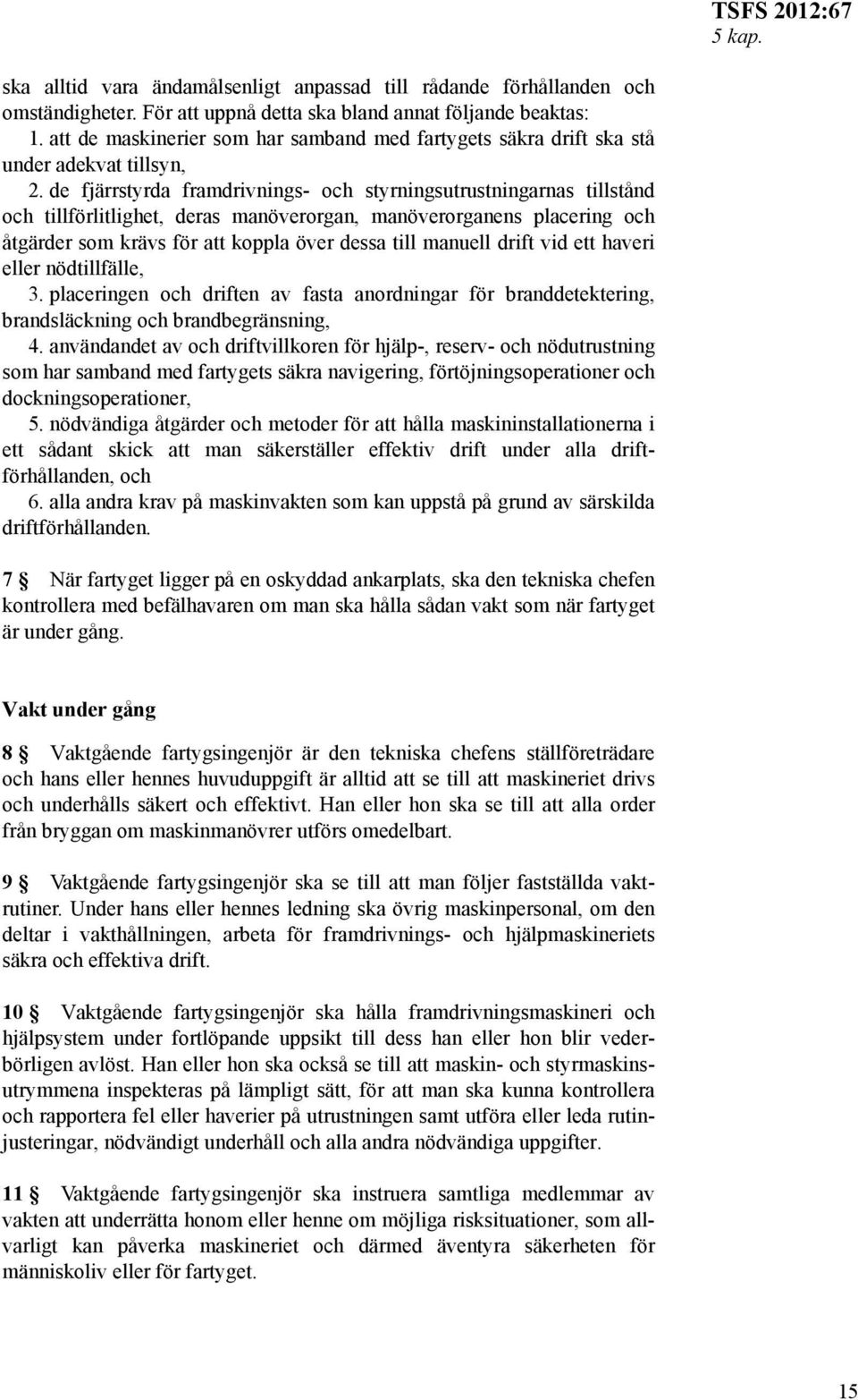 de fjärrstyrda framdrivnings- och styrningsutrustningarnas tillstånd och tillförlitlighet, deras manöverorgan, manöverorganens placering och åtgärder som krävs för att koppla över dessa till manuell