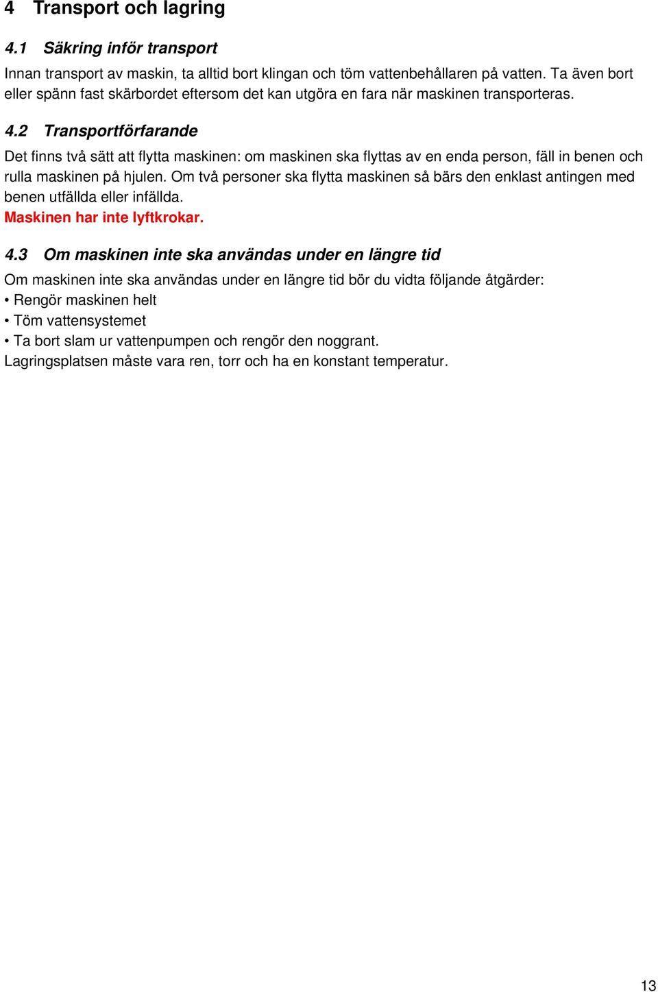 2 Transportförfarande Det finns två sätt att flytta maskinen: om maskinen ska flyttas av en enda person, fäll in benen och rulla maskinen på hjulen.