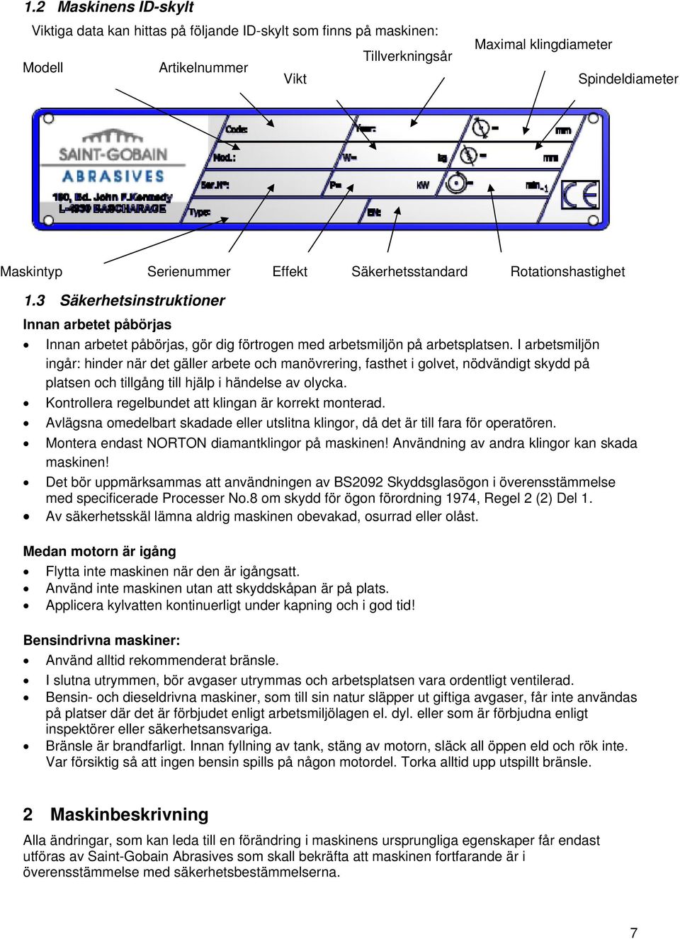 I arbetsmiljön ingår: hinder när det gäller arbete och manövrering, fasthet i golvet, nödvändigt skydd på platsen och tillgång till hjälp i händelse av olycka.