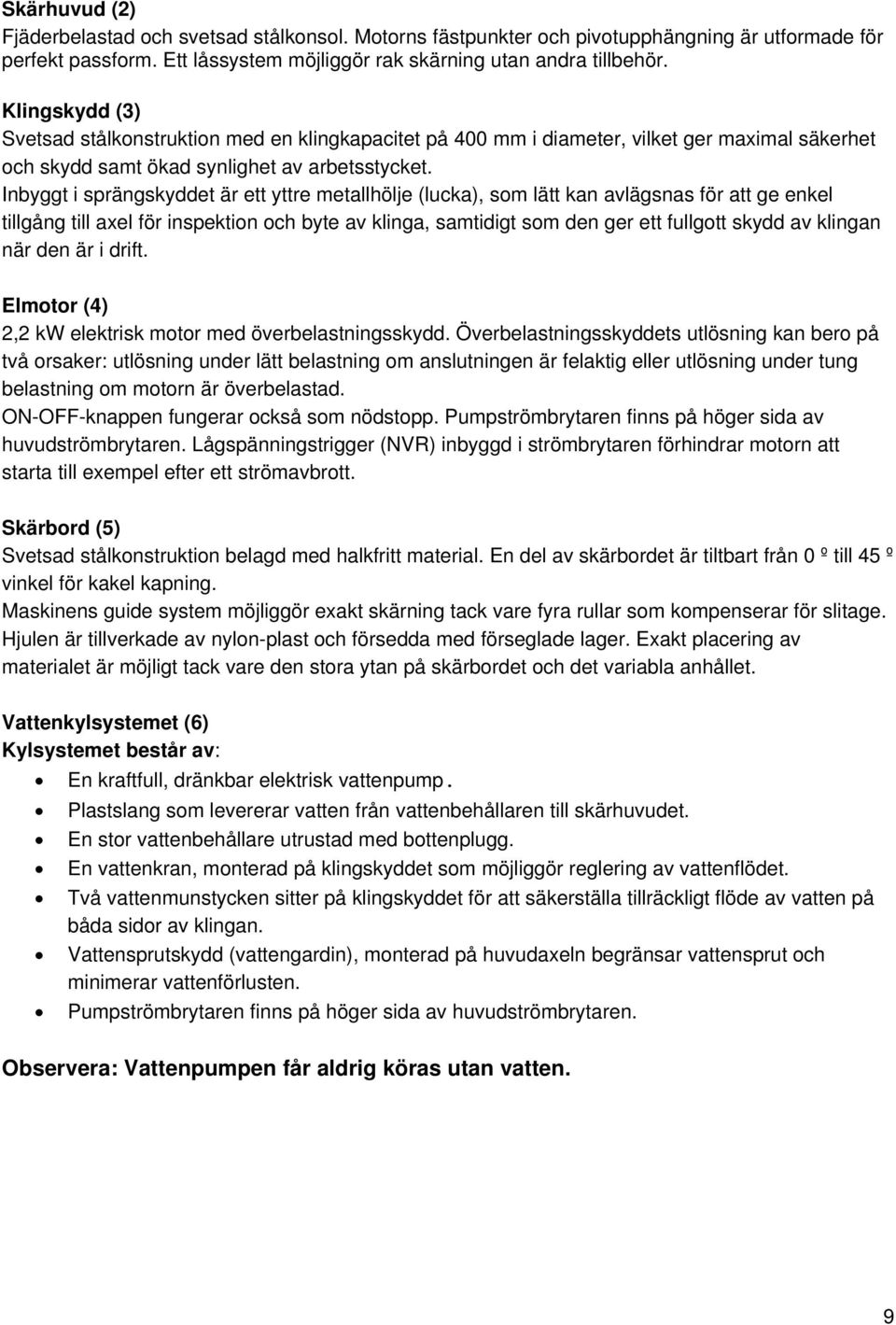 Inbyggt i sprängskyddet är ett yttre metallhölje (lucka), som lätt kan avlägsnas för att ge enkel tillgång till axel för inspektion och byte av klinga, samtidigt som den ger ett fullgott skydd av