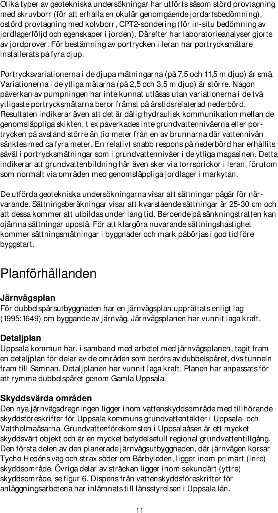 För bestämning av portrycken i leran har portrycksmätare installerats på fyra djup. Portrycksvariationerna i de djupa mätningarna (på 7,5 och 11,5 m djup) är små.