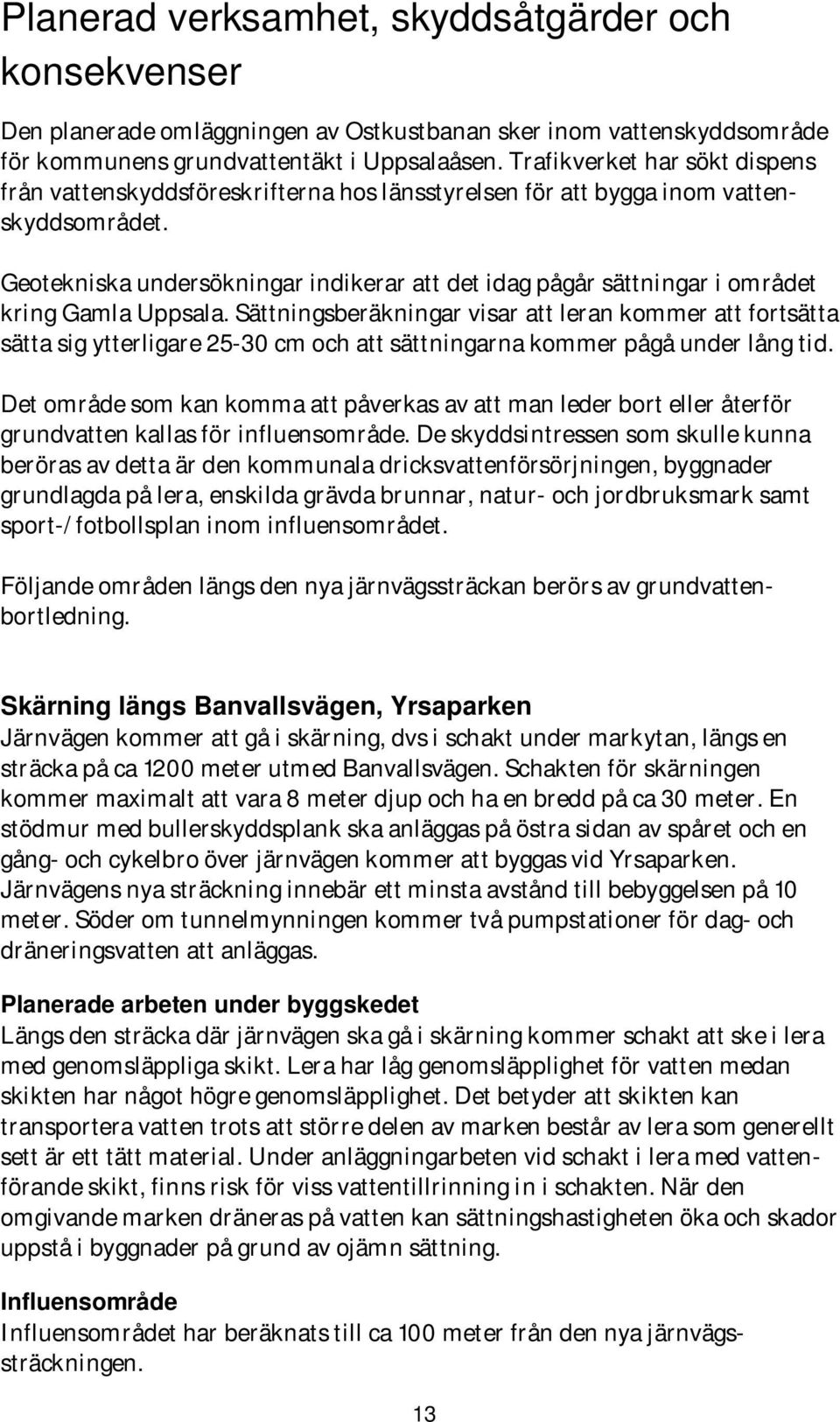 Geotekniska undersökningar indikerar att det idag pågår sättningar i området kring Gamla Uppsala.