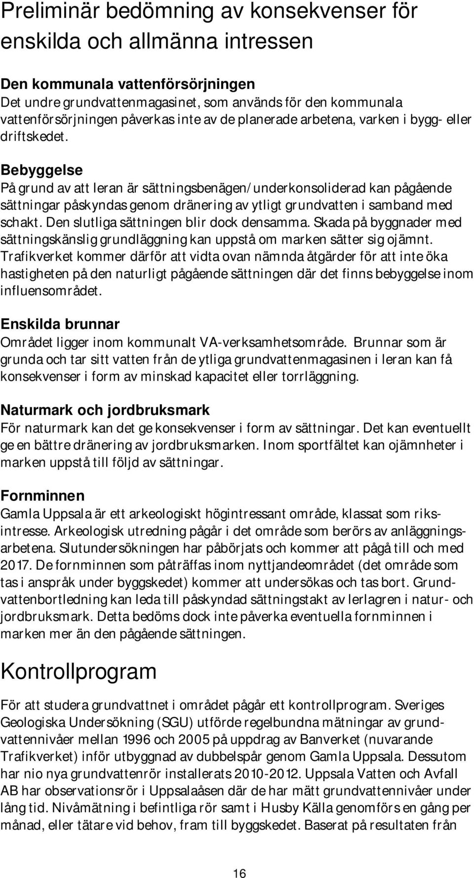 Bebyggelse På grund av att leran är sättningsbenägen/underkonsoliderad kan pågående sättningar påskyndas genom dränering av ytligt grundvatten i samband med schakt.