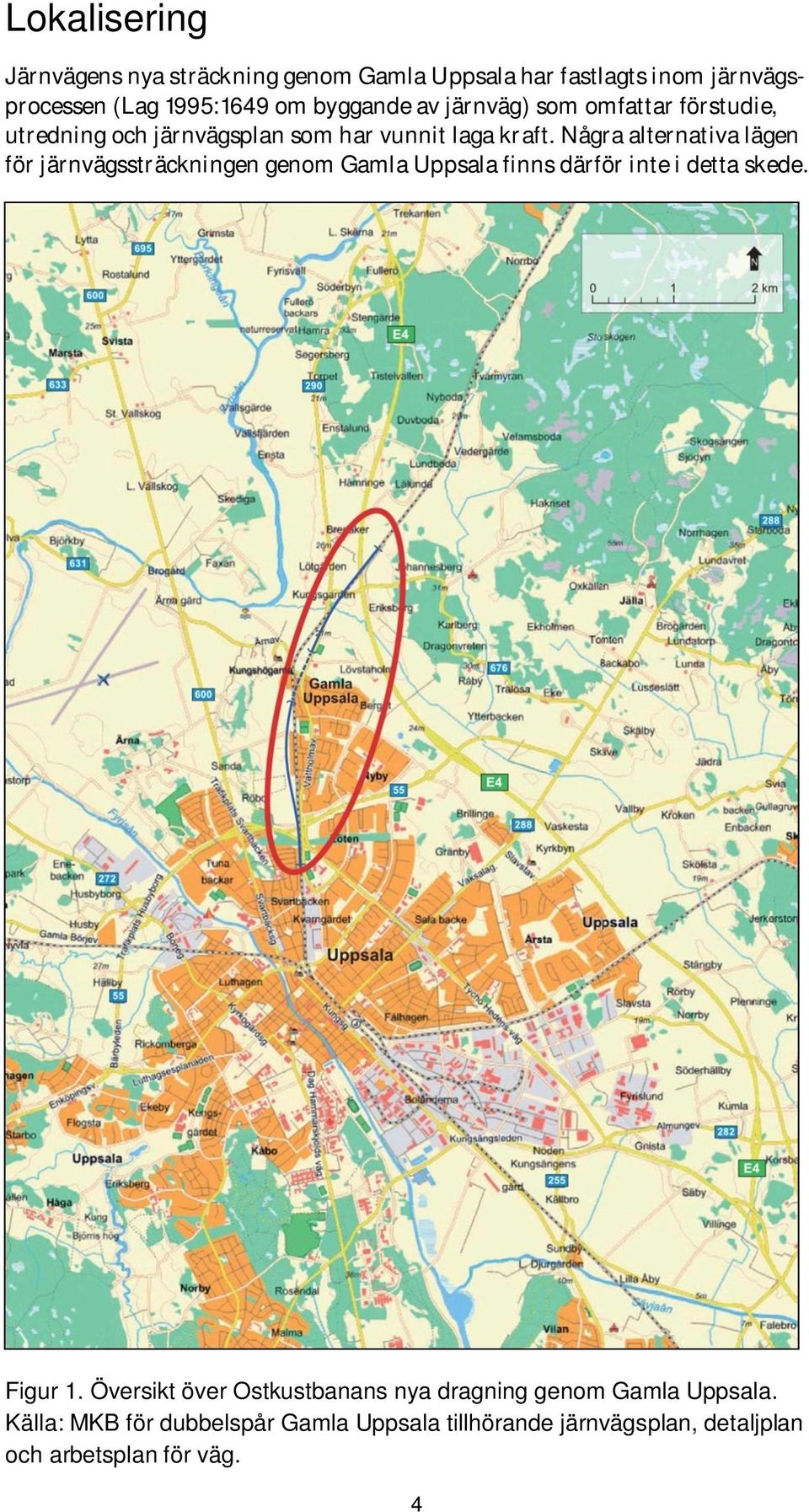 Några alternativa lägen för järnvägssträckningen genom Gamla Uppsala finns därför inte i detta skede. F Figur 1.