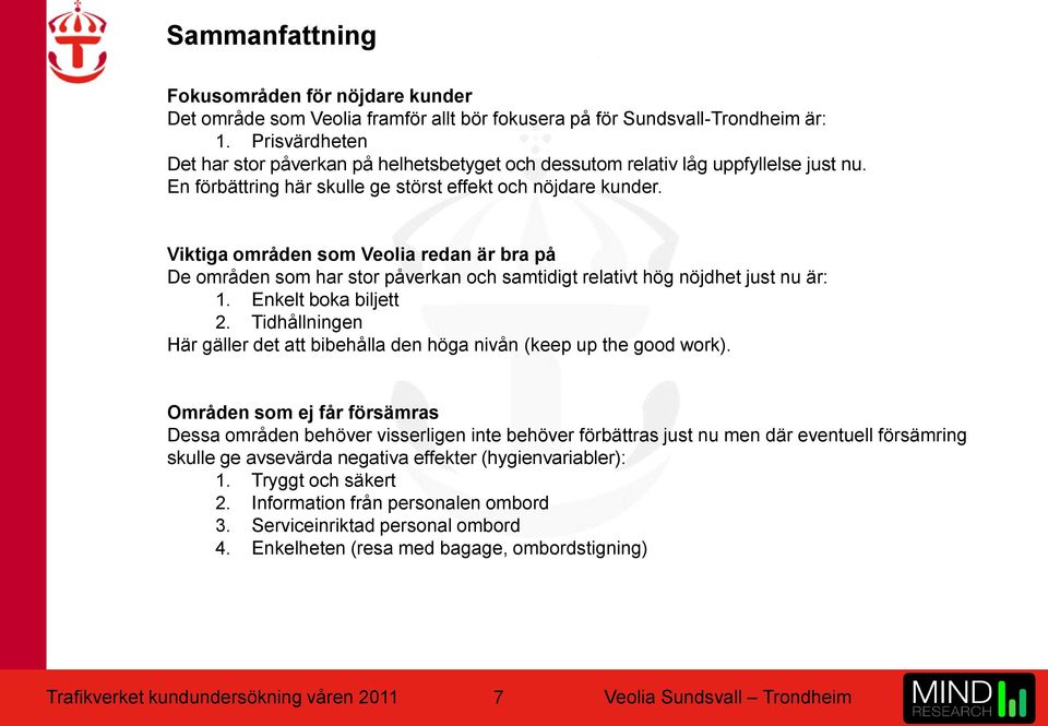 Viktiga områden som Veolia redan är bra på De områden som har stor påverkan och samtidigt relativt hög nöjdhet just nu är: 1. Enkelt boka biljett 2.