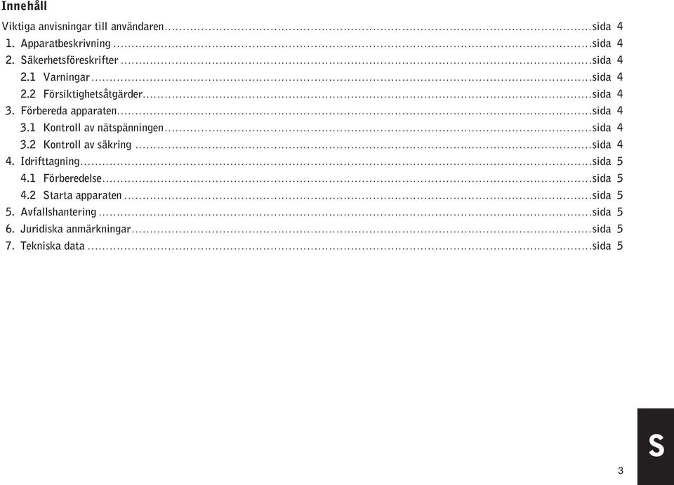 ..sida 4 3.2 Kontroll av säkring...sida 4 4. Idrifttagning...sida 5 4.1 Förberedelse...sida 5 4.2 Starta apparaten.