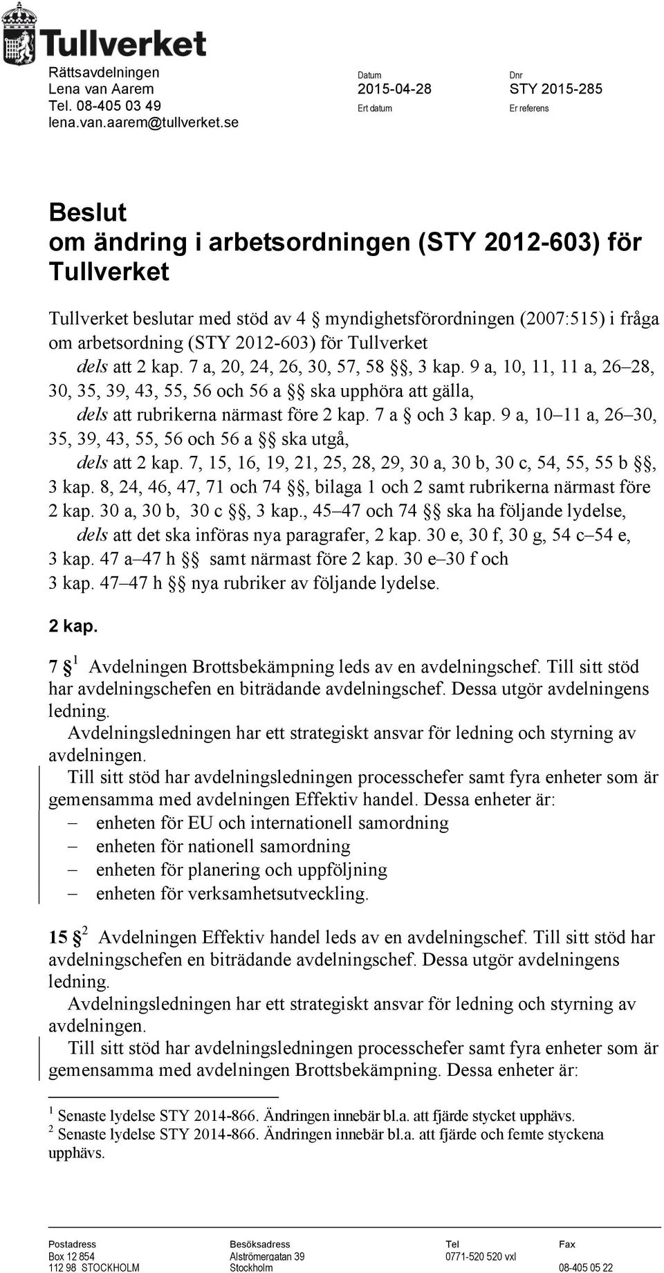 att 2 kap. 7 a, 20, 24, 26, 30, 57, 58, 3 kap. 9 a, 10, 11, 11 a, 26 28, 30, 35, 39, 43, 55, 56 och 56 a ska upphöra att gälla, dels att rubrikerna närmast före 2 kap. 7 a och 3 kap.