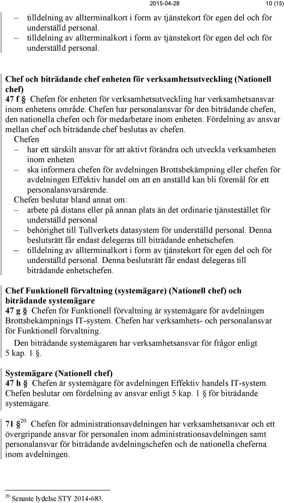 Chef och biträdande chef enheten för verksamhetsutveckling (Nationell chef) 47 f Chefen för enheten för verksamhetsutveckling har verksamhetsansvar inom enhetens område.