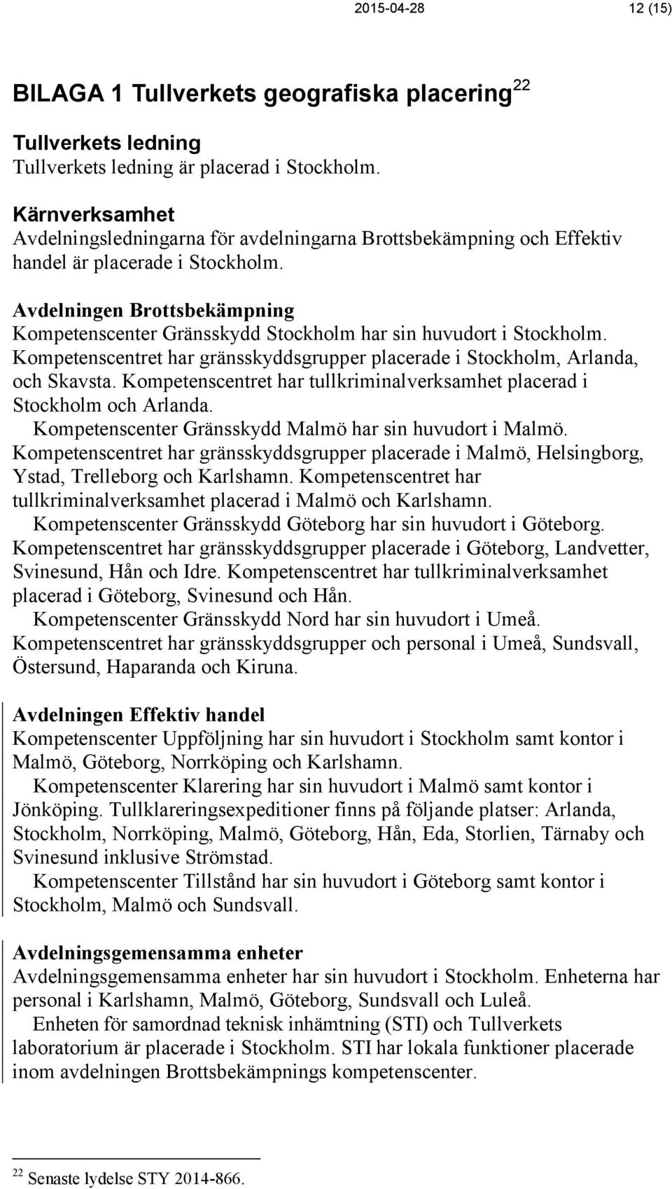 Avdelningen Brottsbekämpning Kompetenscenter Gränsskydd Stockholm har sin huvudort i Stockholm. Kompetenscentret har gränsskyddsgrupper placerade i Stockholm, Arlanda, och Skavsta.