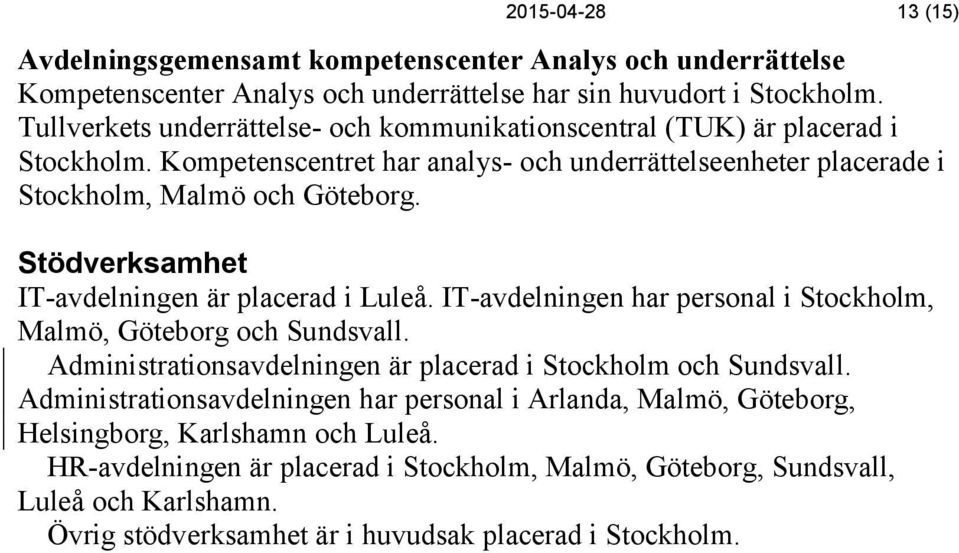 Stödverksamhet IT-avdelningen är placerad i Luleå. IT-avdelningen har personal i Stockholm, Malmö, Göteborg och Sundsvall. Administrationsavdelningen är placerad i Stockholm och Sundsvall.