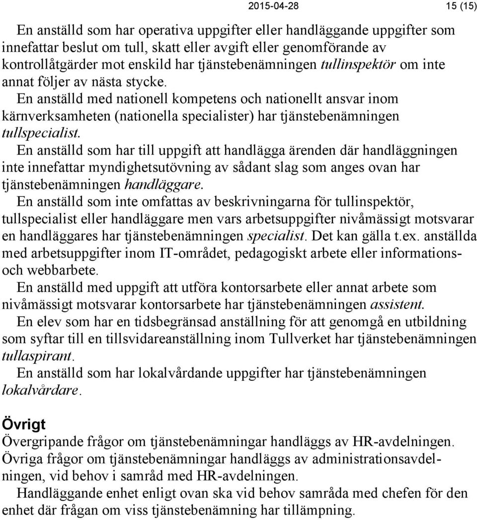 En anställd med nationell kompetens och nationellt ansvar inom kärnverksamheten (nationella specialister) har tjänstebenämningen tullspecialist.