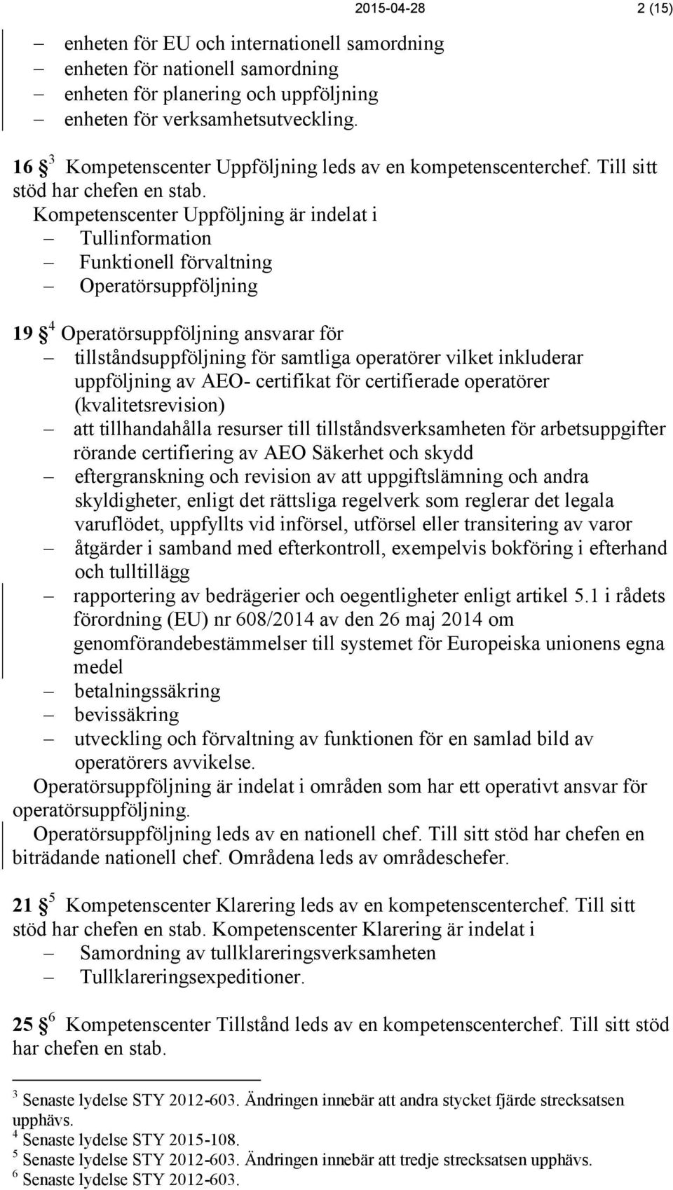 Kompetenscenter Uppföljning är indelat i Tullinformation Funktionell förvaltning Operatörsuppföljning 19 4 Operatörsuppföljning ansvarar för tillståndsuppföljning för samtliga operatörer vilket