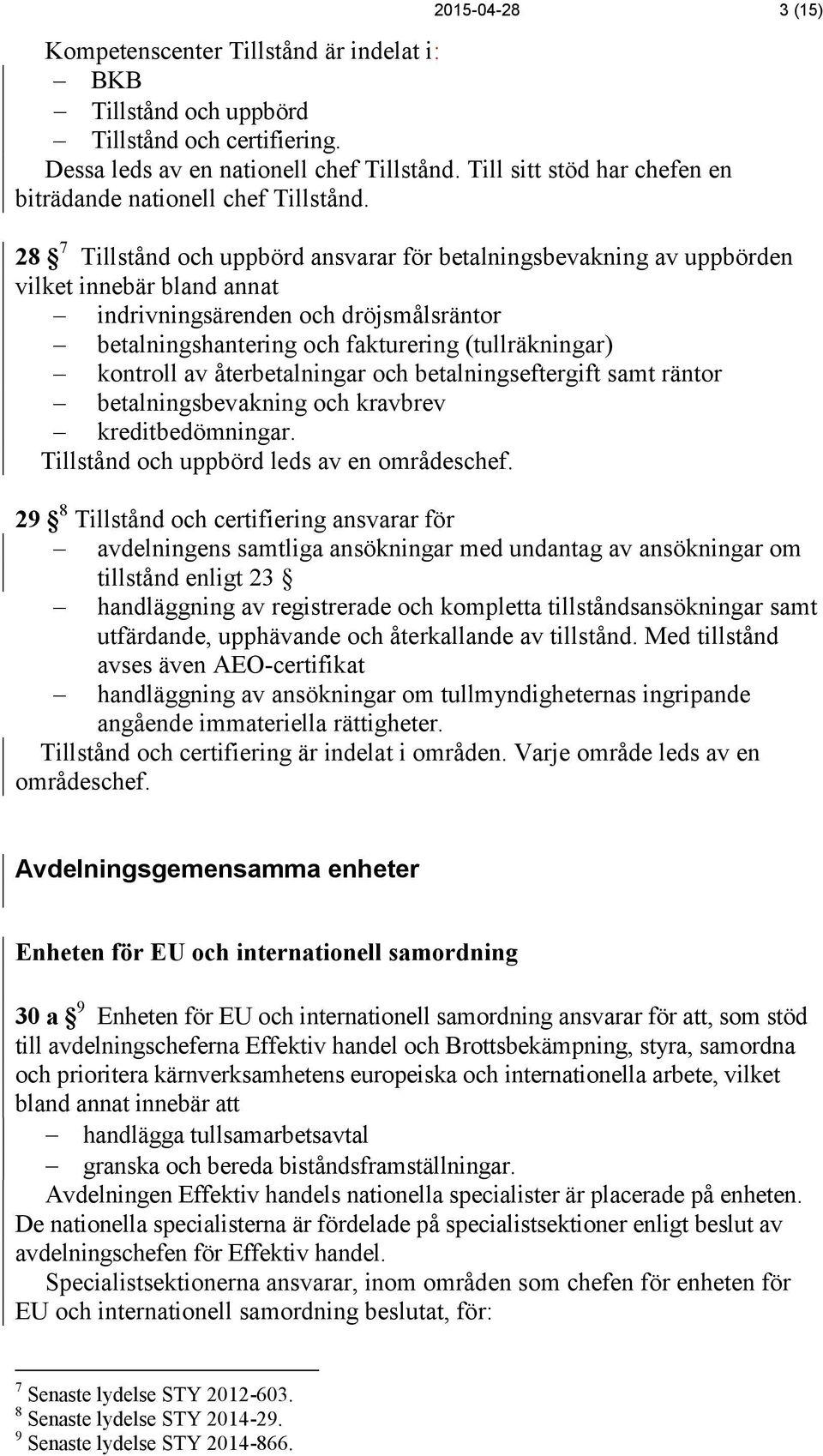 28 7 Tillstånd och uppbörd ansvarar för betalningsbevakning av uppbörden vilket innebär bland annat indrivningsärenden och dröjsmålsräntor betalningshantering och fakturering (tullräkningar) kontroll