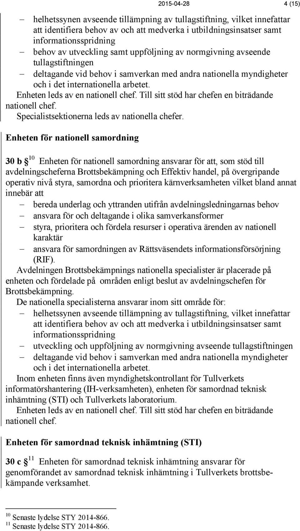 Enheten leds av en nationell chef. Till sitt stöd har chefen en biträdande nationell chef. Specialistsektionerna leds av nationella chefer.