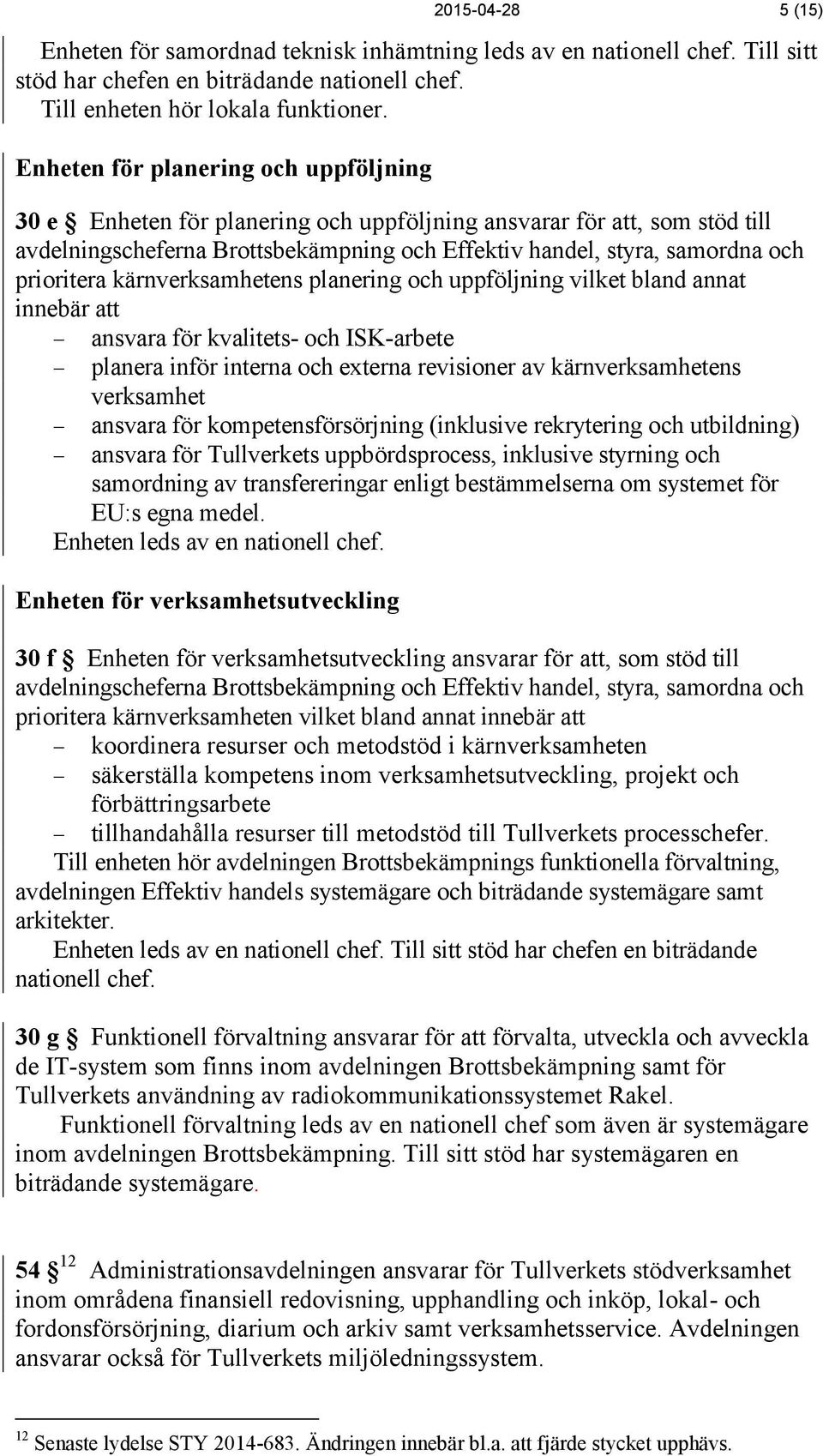 prioritera kärnverksamhetens planering och uppföljning vilket bland annat innebär att ansvara för kvalitets- och ISK-arbete planera inför interna och externa revisioner av kärnverksamhetens