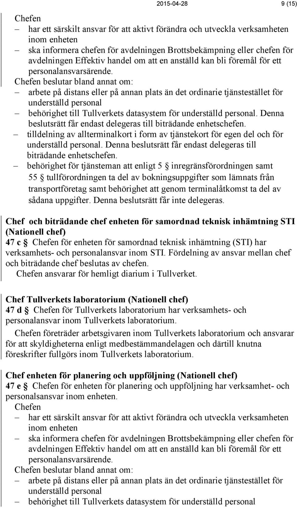 Chefen beslutar bland annat om: arbete på distans eller på annan plats än det ordinarie tjänstestället för underställd personal behörighet till Tullverkets datasystem för underställd personal.