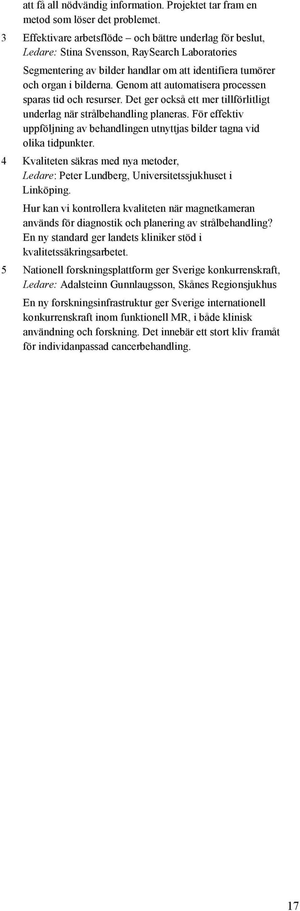 Genom att automatisera processen sparas tid och resurser. Det ger också ett mer tillförlitligt underlag när strålbehandling planeras.