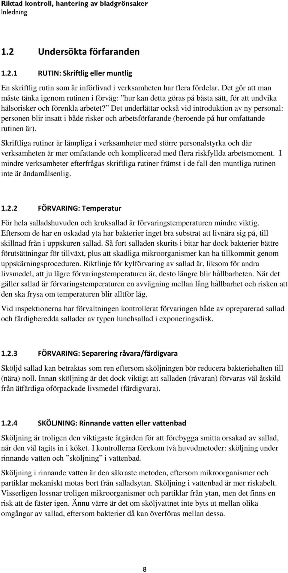 Det underlättar också vid introduktion av ny personal: personen blir insatt i både risker och arbetsförfarande (beroende på hur omfattande rutinen är).