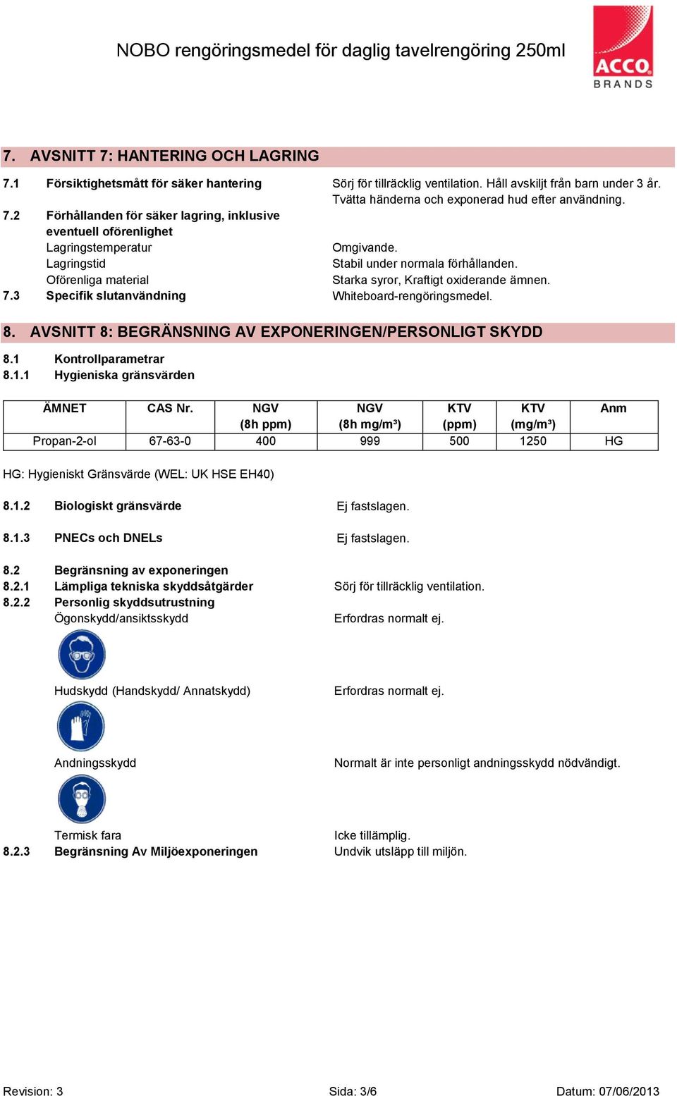 Oförenliga material Starka syror, Kraftigt oxiderande ämnen. 7.3 Specifik slutanvändning Whiteboard-rengöringsmedel. 8. AVSNITT 8: BEGRÄNSNING AV EXPONERINGEN/PERSONLIGT SKYDD 8.