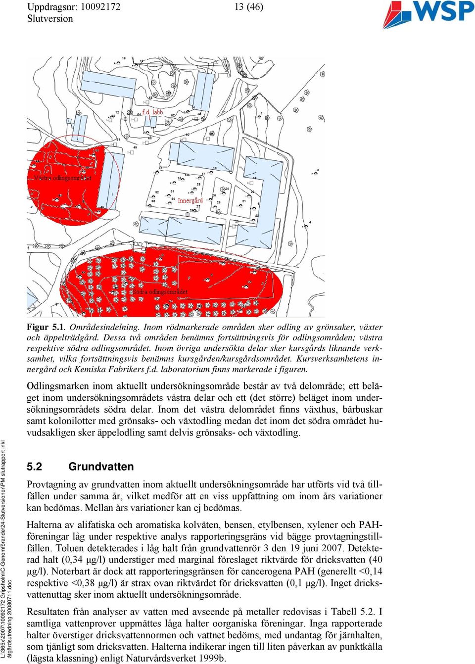 Inom övriga undersökta delar sker kursgårds liknande verksamhet, vilka fortsättningsvis benämns kursgården/kursgårdsområdet. Kursverksamhetens innergård och Kemiska Fabrikers f.d. laboratorium finns markerade i figuren.