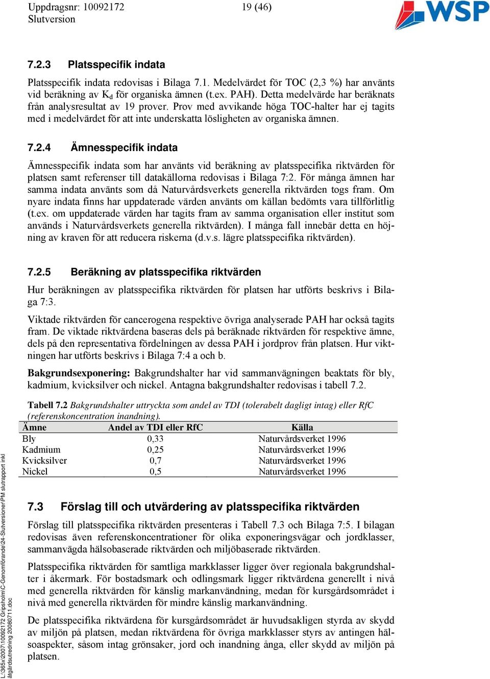 4 Ämnesspecifik indata Ämnesspecifik indata som har använts vid beräkning av platsspecifika riktvärden för platsen samt referenser till datakällorna redovisas i Bilaga 7:2.