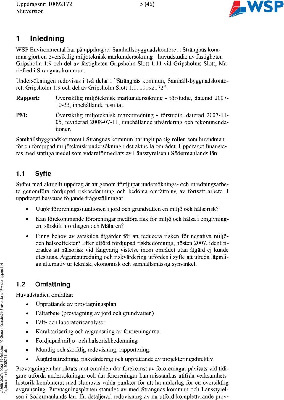 Gripsholm 1:9 och del av Gripsholm Slott 1:1. 10092172 : Rapport: Översiktlig miljöteknisk markundersökning - förstudie, daterad 2007-10-23, innehållande resultat.