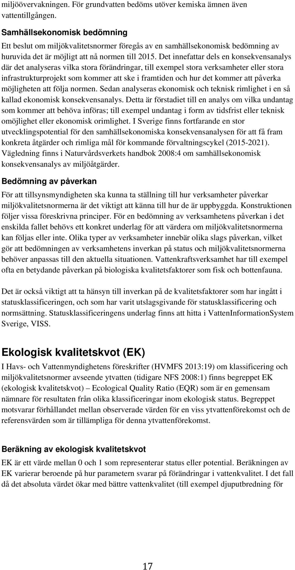 Det innefattar dels en konsekvensanalys där det analyseras vilka stora förändringar, till exempel stora verksamheter eller stora infrastrukturprojekt som kommer att ske i framtiden och hur det kommer