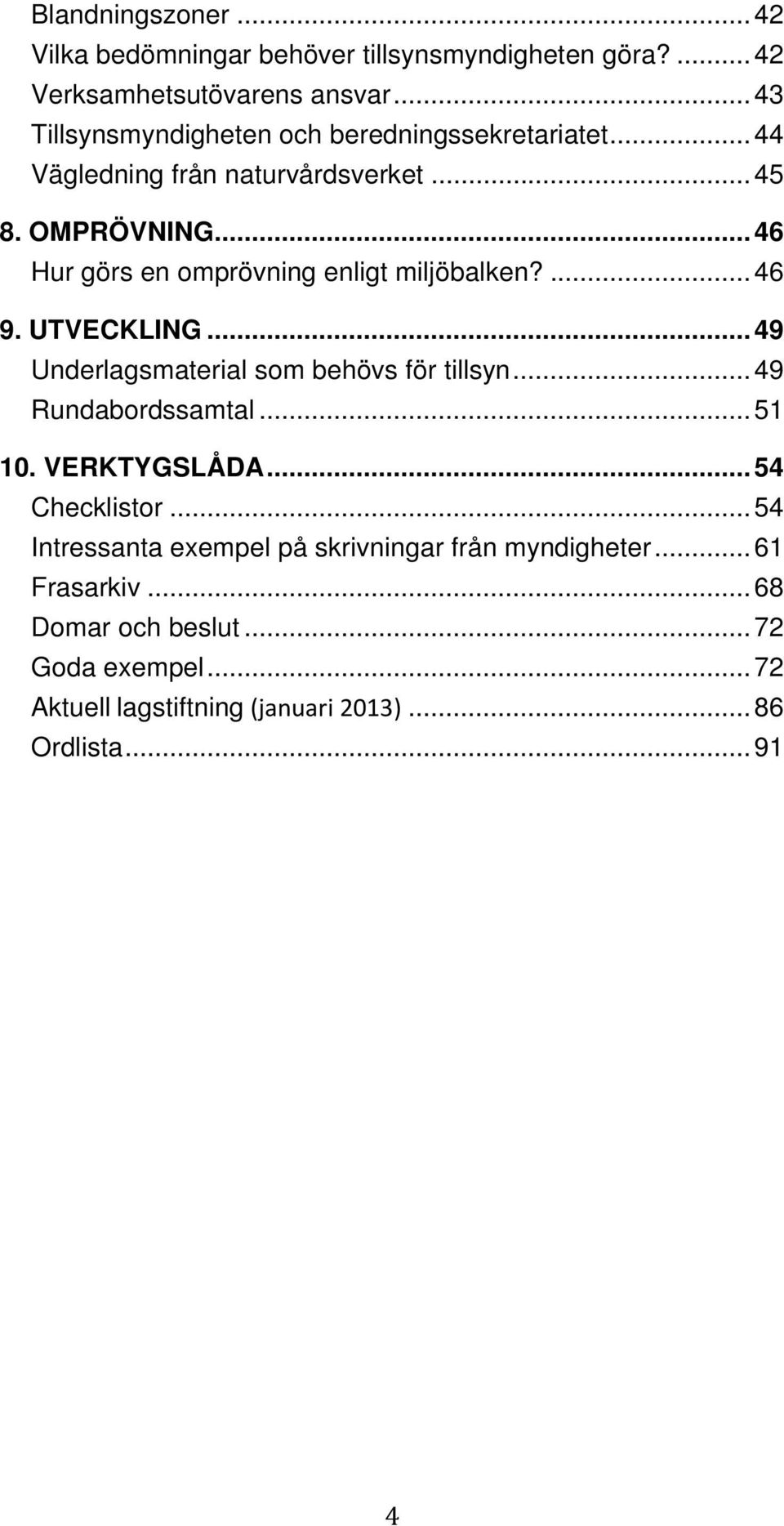 .. 46 Hur görs en omprövning enligt miljöbalken?... 46 9. UTVECKLING... 49 Underlagsmaterial som behövs för tillsyn... 49 Rundabordssamtal... 51 10.