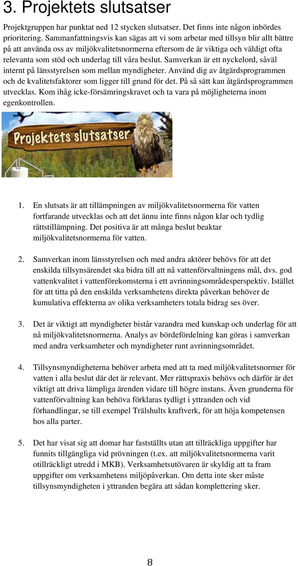 våra beslut. Samverkan är ett nyckelord, såväl internt på länsstyrelsen som mellan myndigheter. Använd dig av åtgärdsprogrammen och de kvalitetsfaktorer som ligger till grund för det.