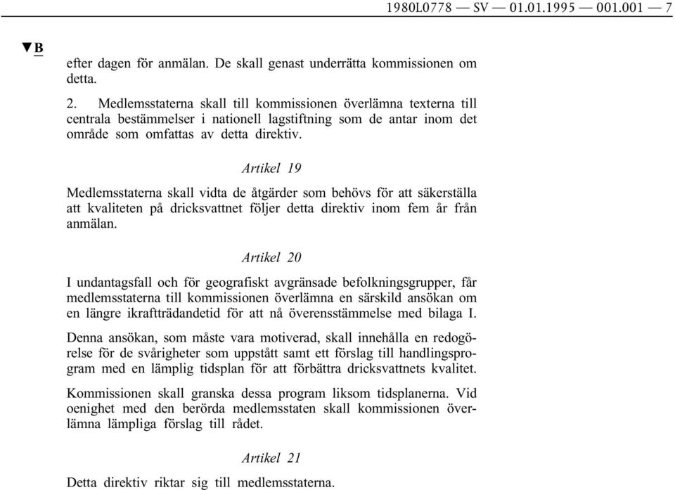 Artikel 19 Medlemsstaterna skall vidta de åtgärder som behövs för att säkerställa att kvaliteten på dricksvattnet följer detta direktiv inom fem år från anmälan.