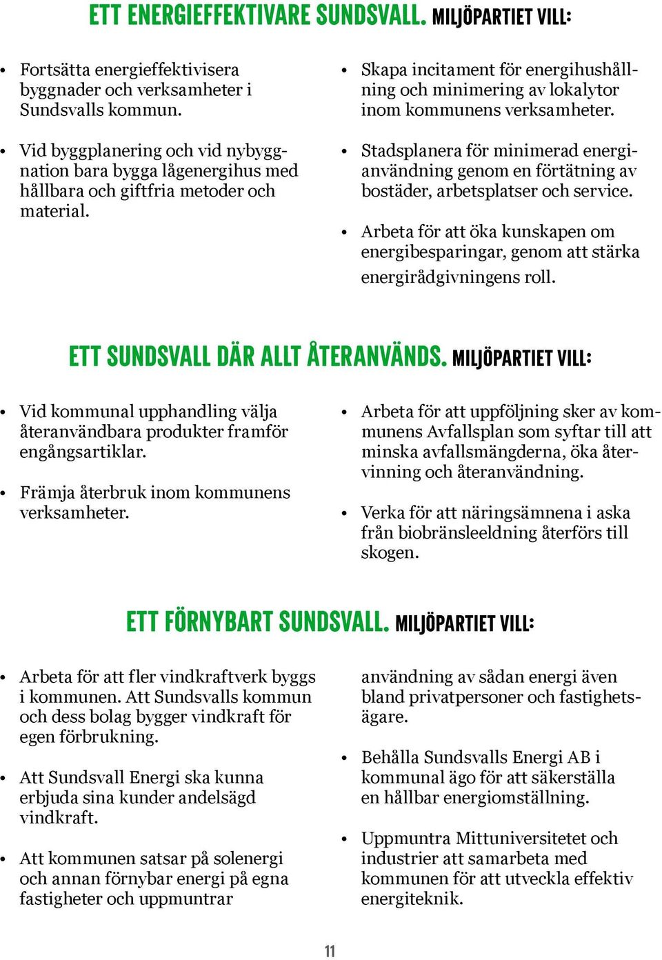 Skapa incitament för energihushållning och minimering av lokalytor inom kommunens verksamheter. Stadsplanera för minimerad energianvändning genom en förtätning av bostäder, arbetsplatser och service.