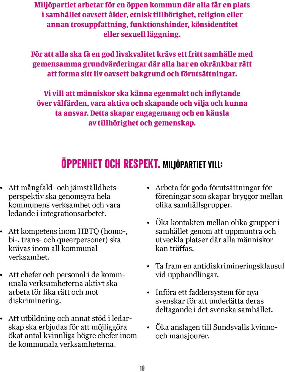 Vi vill att människor ska känna egenmakt och inflytande över välfärden, vara aktiva och skapande och vilja och kunna ta ansvar. Detta skapar engagemang och en känsla av tillhörighet och gemenskap.