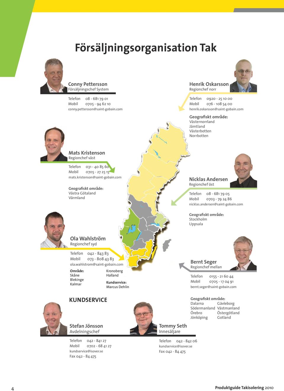 com Geografiskt område: Västernorrland Jämtland Västerbotten Norrbotten Mats Kristenson Regionchef väst Telefon 031-40 85 60 Mobil 0705-27 25 15 mats.kristenson@saint-gobain.