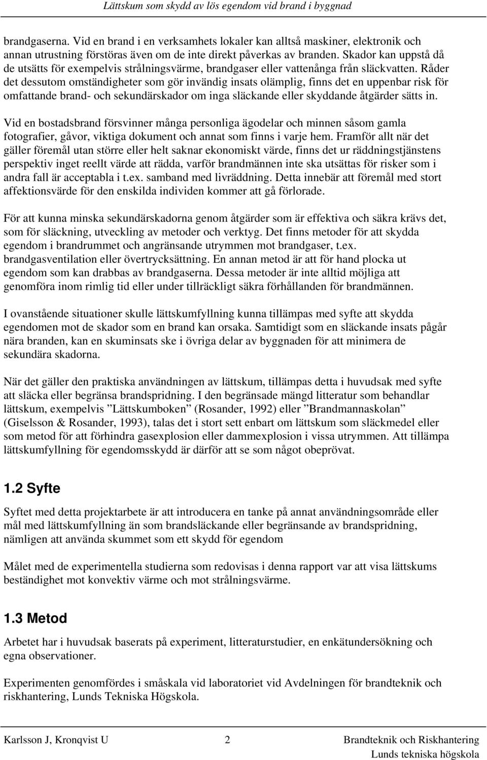 Råder det dessutom omständigheter som gör invändig insats olämplig, finns det en uppenbar risk för omfattande brand- och sekundärskador om inga släckande eller skyddande åtgärder sätts in.