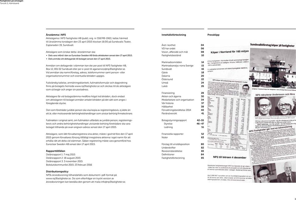 Aktieägare som önskar delta i årsstämman ska: Dels vara införd i den av Euroclear Sweden AB förda aktieboken senast den 17 april 2015.