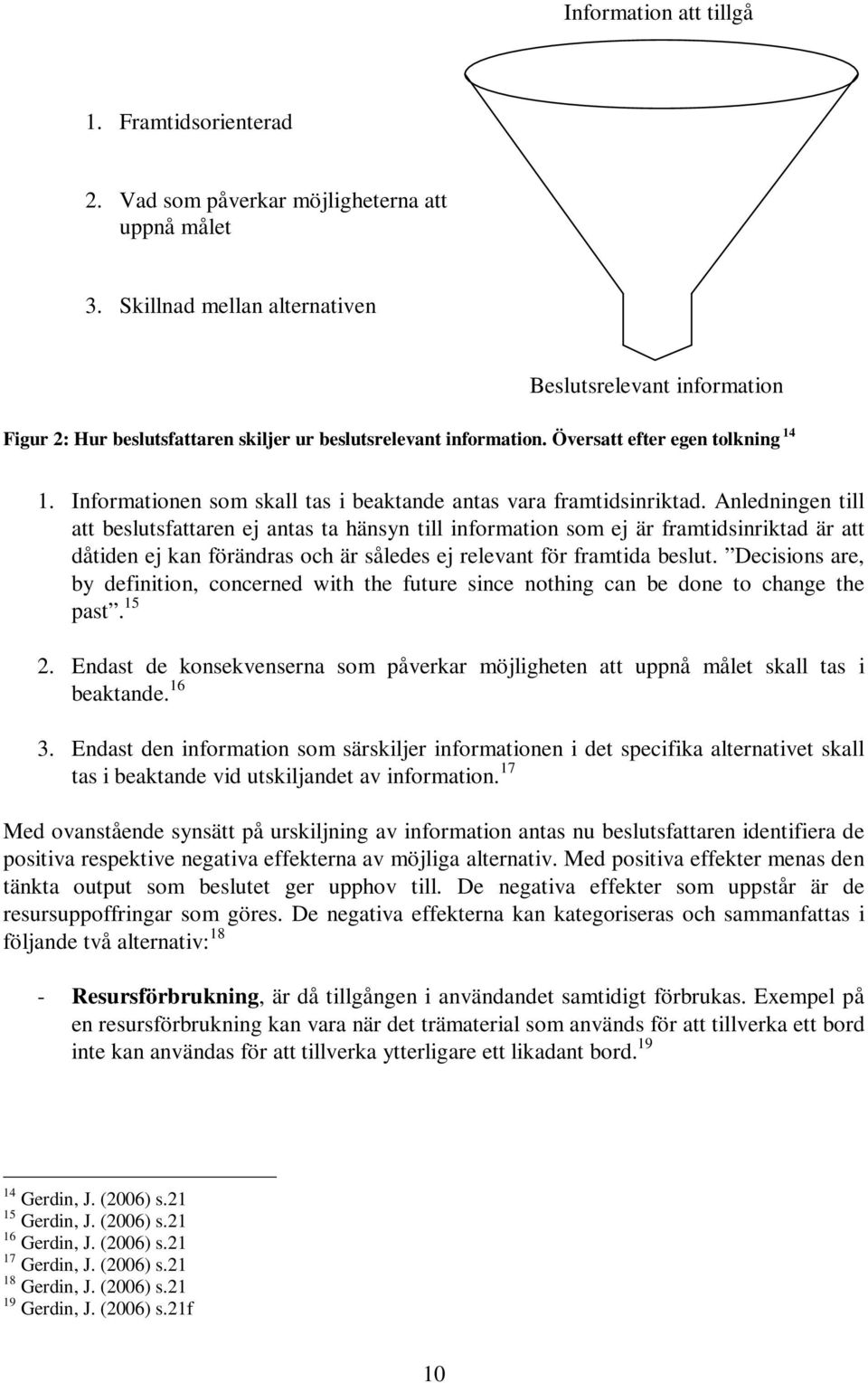 Informationen som skall tas i beaktande antas vara framtidsinriktad.