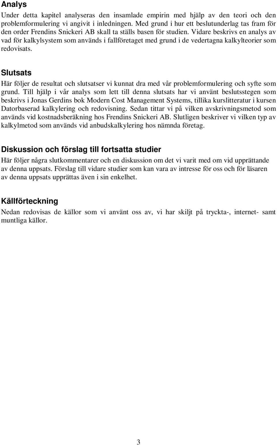 Vidare beskrivs en analys av vad för kalkylsystem som används i fallföretaget med grund i de vedertagna kalkylteorier som redovisats.