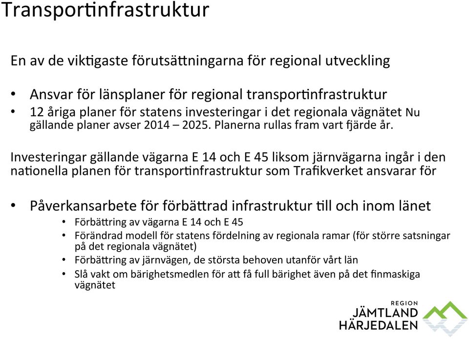 Investeringar gällande vägarna E 14 och E 45 liksom järnvägarna ingår i den nahonella planen för transporhnfrastruktur som Trafikverket ansvarar för Påverkansarbete för förbä\rad infrastruktur