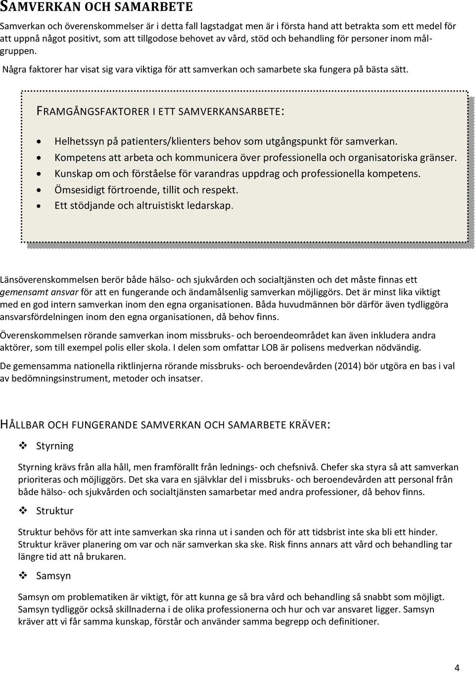 FRAMGÅNGSFAKTORER I ETT SAMVERKANSARBETE: Helhetssyn på patienters/klienters behov som utgångspunkt för samverkan. Kompetens att arbeta och kommunicera över professionella och organisatoriska gränser.