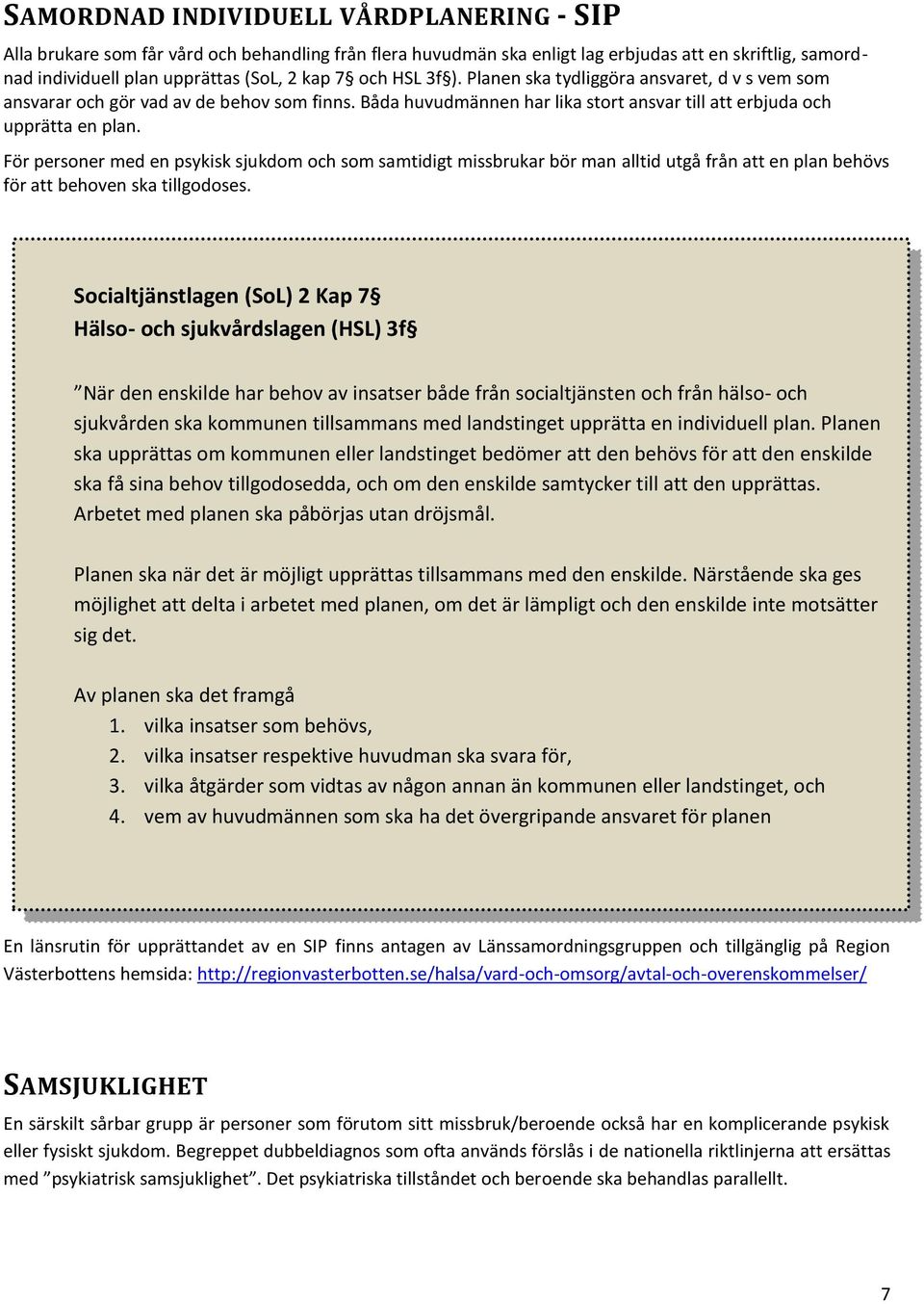 För personer med en psykisk sjukdom och som samtidigt missbrukar bör man alltid utgå från att en plan behövs för att behoven ska tillgodoses.