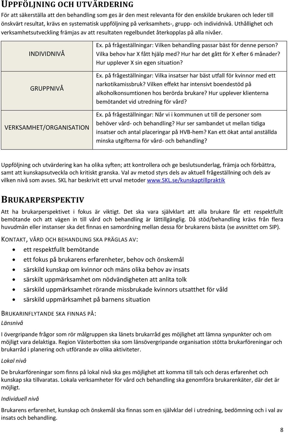 på frågeställningar: Vilken behandling passar bäst för denne person? Vilka behov har X fått hjälp med? Hur har det gått för X efter 6 månader? Hur upplever X sin egen situation? Ex.