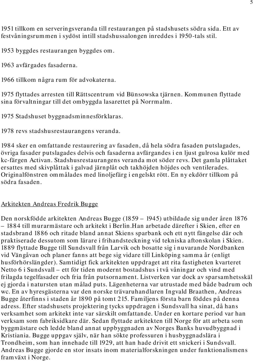 Kommunen flyttade sina förvaltningar till det ombyggda lasarettet på Norrmalm. 1975 Stadshuset byggnadsminnesförklaras. 1978 revs stadshusrestaurangens veranda.