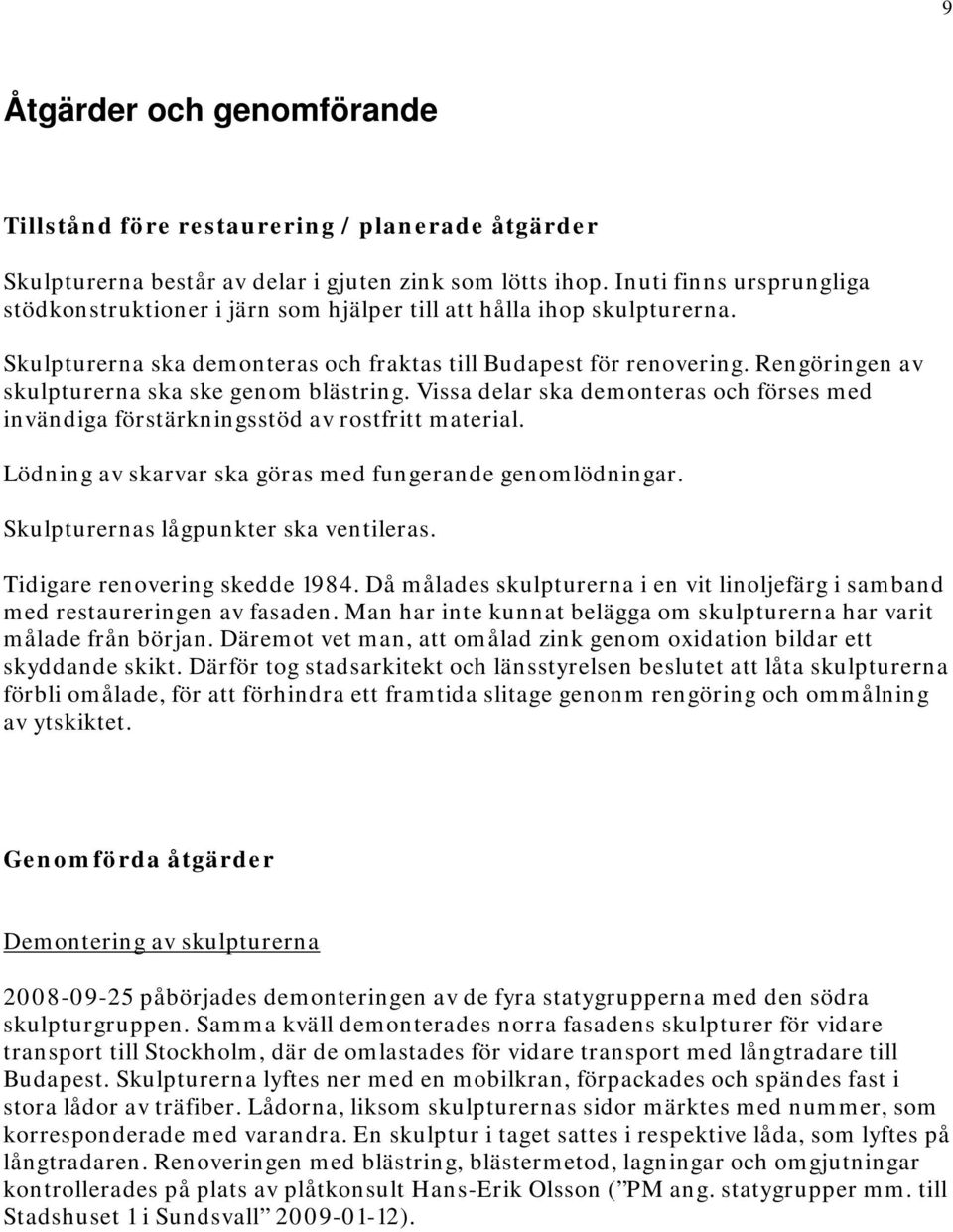 Rengöringen av skulpturerna ska ske genom blästring. Vissa delar ska demonteras och förses med invändiga förstärkningsstöd av rostfritt material.