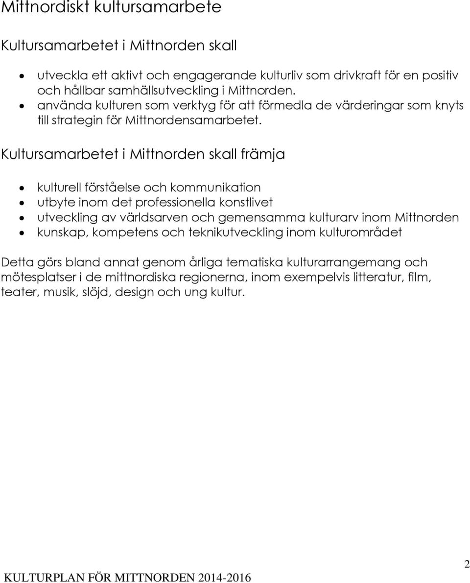 Kultursamarbetet i Mittnorden skall främja kulturell förståelse och kommunikation utbyte inom det professionella konstlivet utveckling av världsarven och gemensamma kulturarv inom