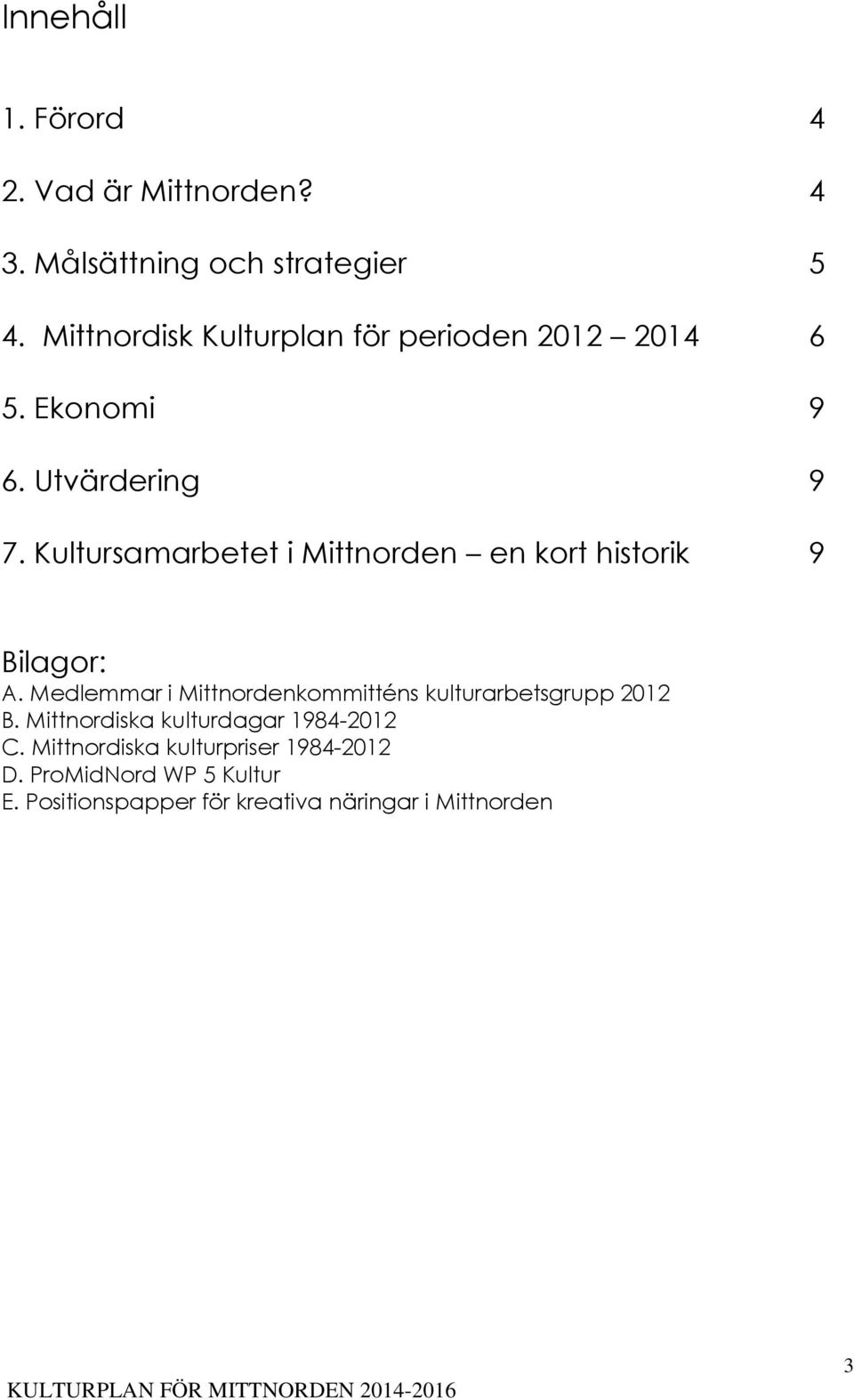 Kultursamarbetet i Mittnorden en kort historik 9 Bilagor: A.