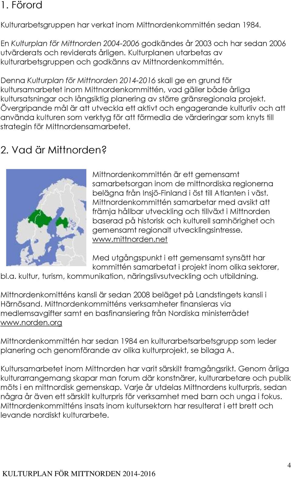 Denna Kulturplan för Mittnorden 2014-2016 skall ge en grund för kultursamarbetet inom Mittnordenkommittén, vad gäller både årliga kultursatsningar och långsiktig planering av större gränsregionala