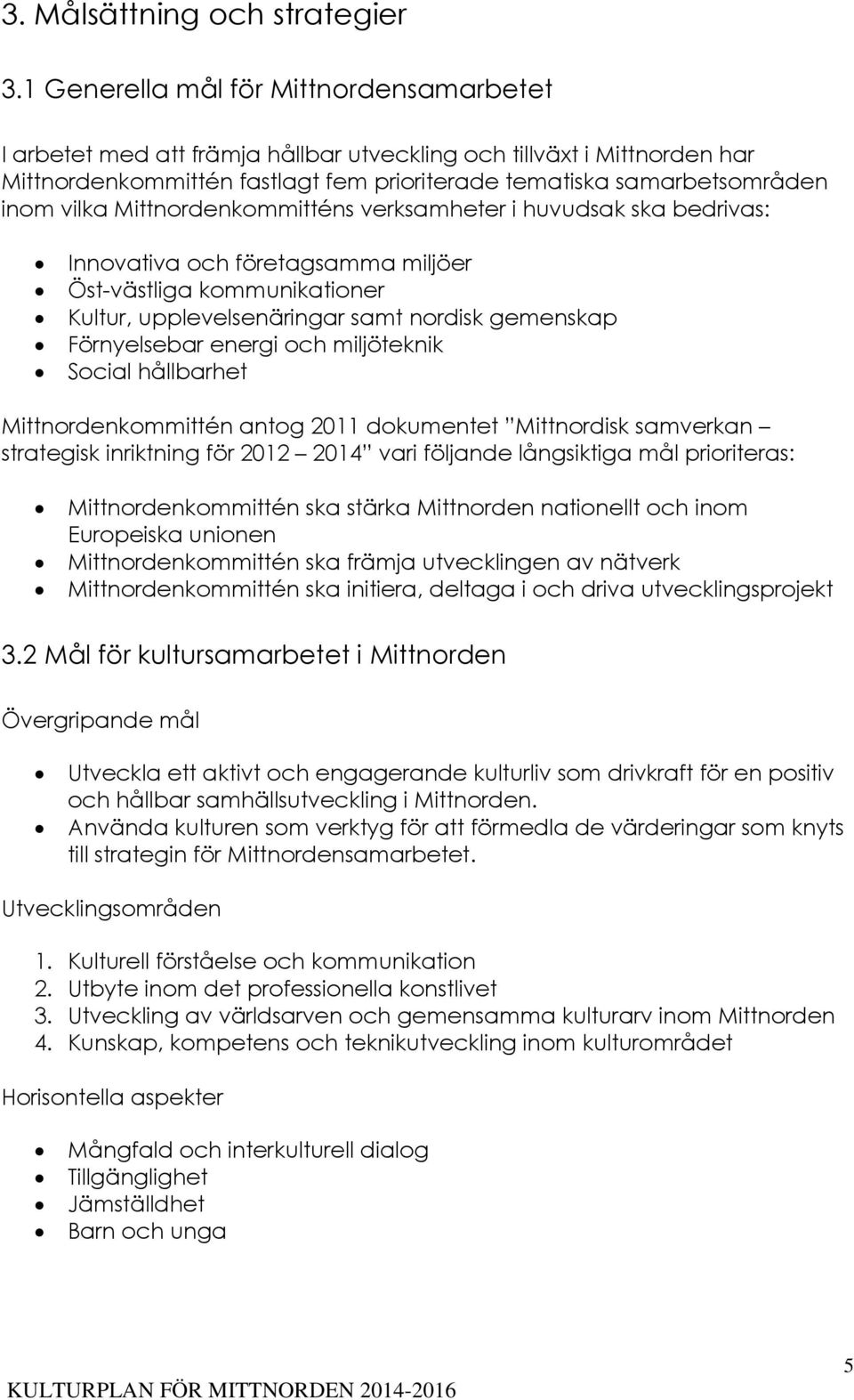 Mittnordenkommitténs verksamheter i huvudsak ska bedrivas: Innovativa och företagsamma miljöer Öst-västliga kommunikationer Kultur, upplevelsenäringar samt nordisk gemenskap Förnyelsebar energi och