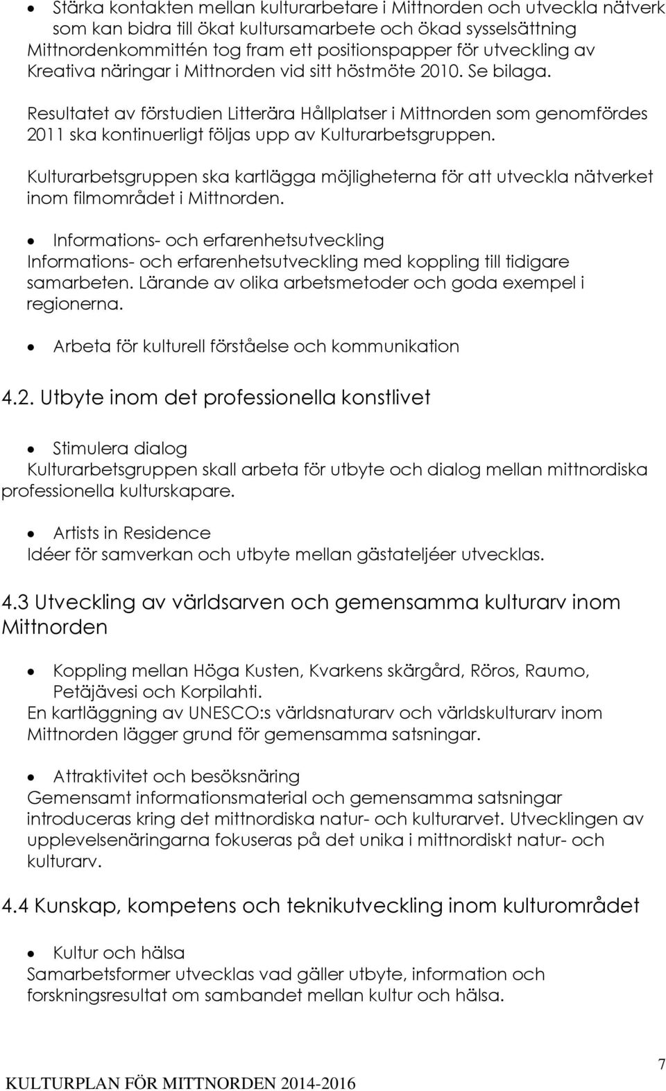 Resultatet av förstudien Litterära Hållplatser i Mittnorden som genomfördes 2011 ska kontinuerligt följas upp av Kulturarbetsgruppen.