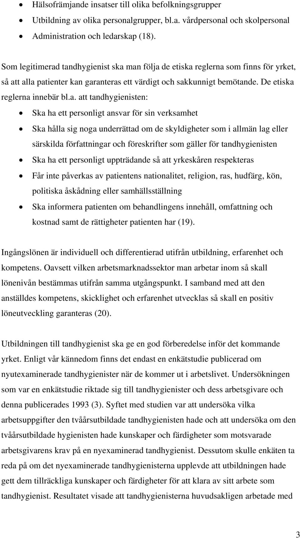 tandhygienist ska man följa de etiska reglerna som finns för yrket, så att alla patienter kan garanteras ett värdigt och sakkunnigt bemötande. De etiska reglerna innebär bl.a. att tandhygienisten: