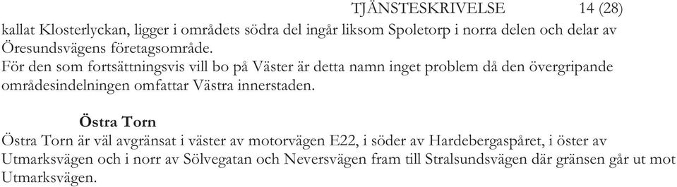 För den som fortsättningsvis vill bo på Väster är detta namn inget problem då den övergripande områdesindelningen omfattar Västra